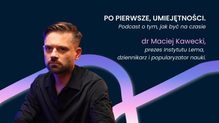 Maciej Kawecki, podcast "Po pierwsze, umiejętności. Podcast o tym, jak być na czasie"